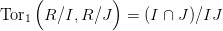      (         )
Tor1  R/I, R/J   =  (I &cap; J )/IJ
