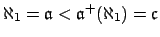 $ \aleph_1={\mathfrak{a}}<{\mathfrak{a}}^+(\aleph_1)={\mathfrak{c}}$