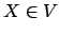 $ X\in V$