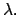 $ \lambda.$