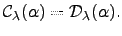 $\displaystyle {\mathcal C}_{\lambda}(\alpha)={\mathcal D}_{\lambda}(\alpha).
$
