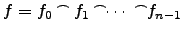 $ f=f_0\mathop{{}^{\frown}\makebox[-3pt]{}}\
f_1\mathop{{}^{\frown}\makebox[-3pt]{}}\cdots \ \mathop{{}^{\frown}\makebox[-3pt]{}}f_{n-1}$