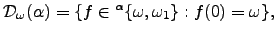 $\displaystyle {\mathcal D}_{\omega}(\alpha)=\{f\in
{}^{\alpha}\{{\omega},{\omega}_1\}: f(0)={\omega}\},
$