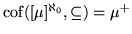 $\mathop{\rm cof}([\mu]^{\aleph_0},{\subseteq})=\mu^+$